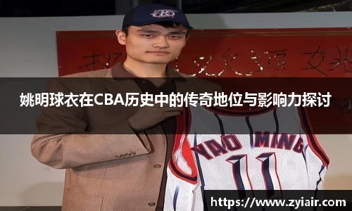 姚明球衣在CBA历史中的传奇地位与影响力探讨